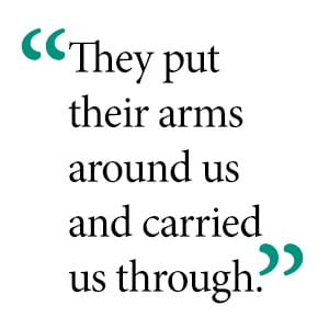 They put their arms around us and carried us through